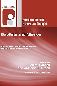 Baptists and Mission: Papers from the Fourth International Conference on Baptist Studies (Studies in Baptist History and Thought) by Ian M. Randall