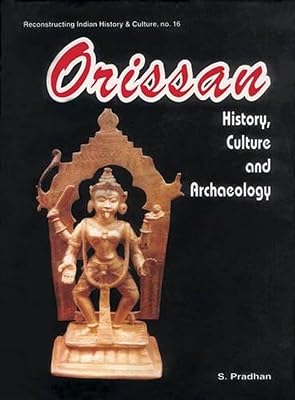 Orissan History, Culture and Archaeology; In Felicitation of Prof. P. K. Mishra