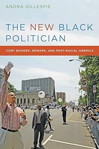 The New Black Politician: Cory Booker, Newark, and Post-Racial America by Andra Gillespie