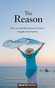 The Reason: Life, an unpredicted journey between struggle and prosperity by Regina Ioannou-Knapp