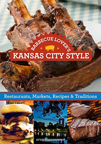 Barbecue Lover's Kansas City Style: Restaurants, Markets, Recipes &amp; Traditions by Ardie A. Davis