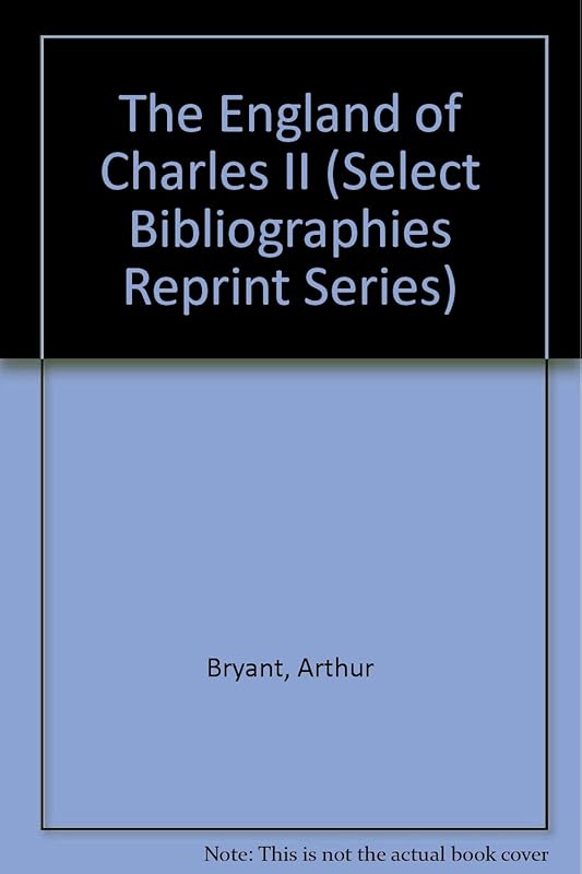 The England of Charles II (Select Bibliographies Reprint Series) by Arthur Bryant
