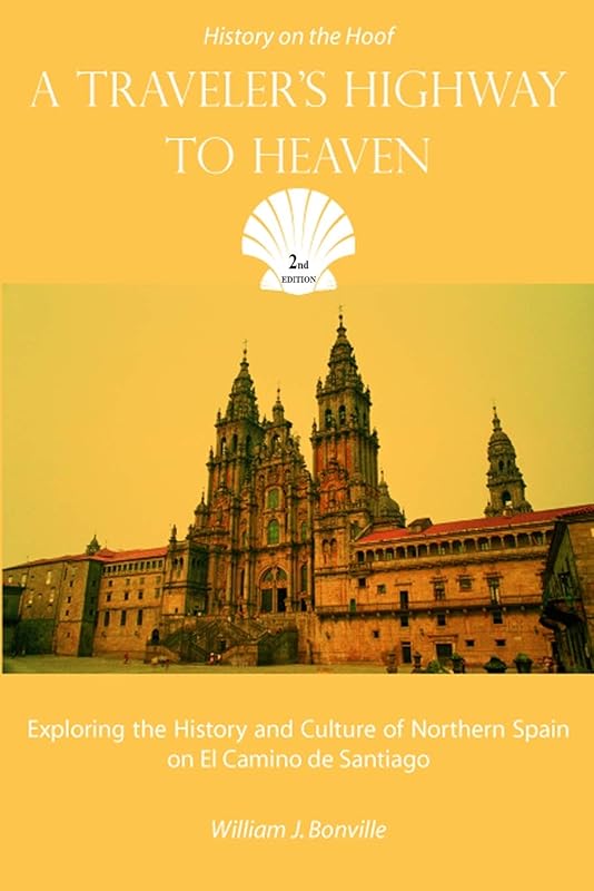 A Traveler's Highway to Heaven: Exploring the History and Culture of Northern Spain on El Camino de Santiago (History on the Hoof) by William J. Bonville