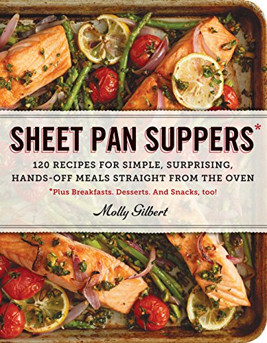 Sheet Pan Suppers: 120 Recipes for Simple, Surprising, Hands-Off Meals Straight from the Oven by Molly Gilbert