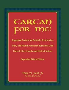 Tartan For Me! Suggested Tartans for Scottish, Scotch-Irish, Irish, and North American Surnames with Lists of Clan, Family, and District Tartans. Expanded Ninth Edition by Philip D. Smith Jr.