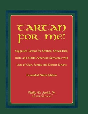 Tartan For Me! Suggested Tartans for Scottish, Scotch-Irish, Irish, and North American Surnames with Lists of Clan, Family, and District Tartans. Expanded Ninth Edition