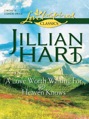 A Love Worth Waiting For and Heaven Knows by Jillian Hart