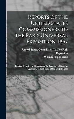 Reports of the United States Commissioners to the Paris Universal Exposition, 1867: Published Under the Direction of the Secretary of State by Authority of the Senate of the United States