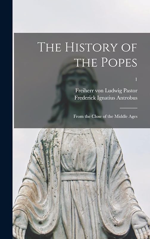 The History of the Popes: From the Close of the Middle Ages; 1 by Ludwig Freiherr von 1854-1928 Pastor