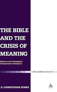 The Bible and the Crisis of Meaning: Debates on the Theological Interpretation of Scripture by Christopher Spinks