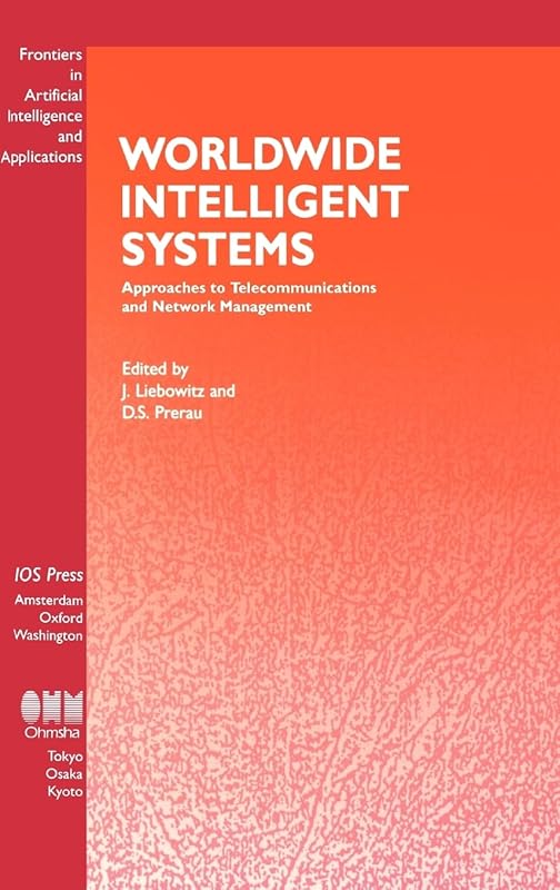 Worldwide Intelligent Systems, Approaches to to Telecommunications and Network Management (Frontiers in Artificial Intelligence and Applications, 24) (Studies in Health Technology and Informatics,) by Jay Liebowitz