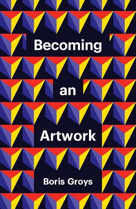 Becoming an Artwork (Theory Redux) by Boris Groys