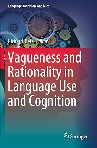 Vagueness and Rationality in Language Use and Cognition (Language, Cognition, and Mind, 5) by Richard Dietz
