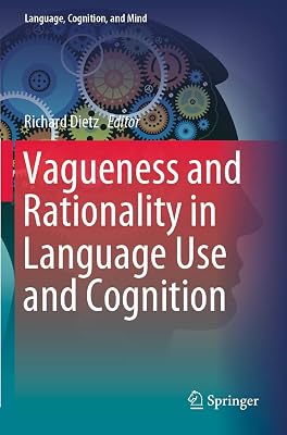 Vagueness and Rationality in Language Use and Cognition (Language, Cognition, and Mind, 5)