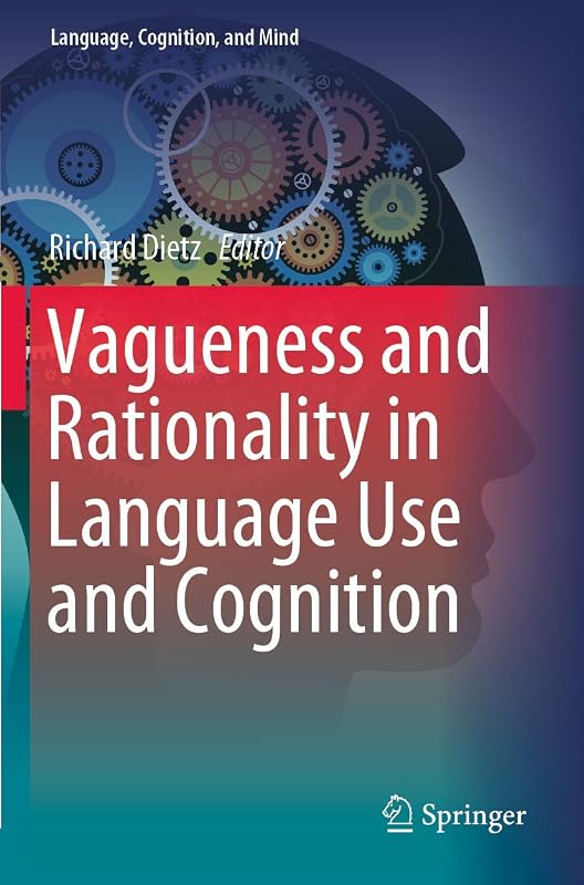 Vagueness and Rationality in Language Use and Cognition (Language, Cognition, and Mind, 5) by Richard Dietz