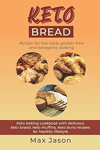 KETO BREAD: Recipe for Low Carb, Gluten-free and Ketogenic Baking. (Keto baking cookbook with delicious keto bread, keto muffins, keto buns recipes for healthy lifestyle). by Max Jason