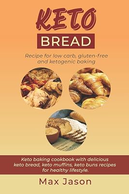 KETO BREAD: Recipe for Low Carb, Gluten-free and Ketogenic Baking. (Keto baking cookbook with delicious keto bread, keto muffins, keto buns recipes for healthy lifestyle).