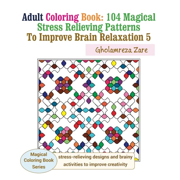 Adult Coloring Book: 104 Magical Stress Relieving Patterns To Improve Brain Relaxation 5 (Magical coloring book series) by Mr. Gholamreza Zare