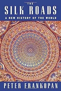 The Silk Roads: A New History of the World by Peter Frankopan