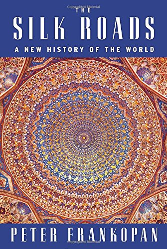 The Silk Roads: A New History of the World by Peter Frankopan