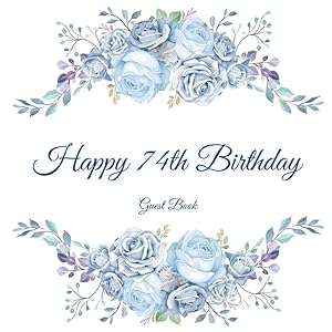 Happy 74th Birthday Guest Book: Gorgeous Birthday Wishes Keepsake Gift To Celebrate 74 Years On Earth.