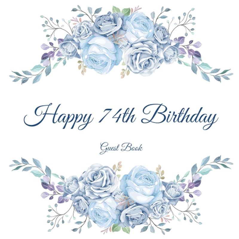 Happy 74th Birthday Guest Book: Gorgeous Birthday Wishes Keepsake Gift To Celebrate 74 Years On Earth. by The Birthday Book Shelf