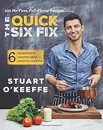 The Quick Six Fix: 100 No-Fuss, Full-Flavor Recipes - Six Ingredients, Six Minutes Prep, Six Minutes Cleanup