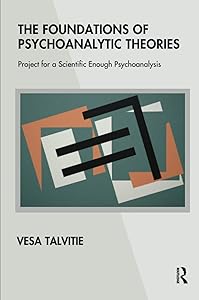 The Foundations of Psychoanalytic Theories: Project for a Scientific Enough Psychoanalysis by Vesa Talvitie