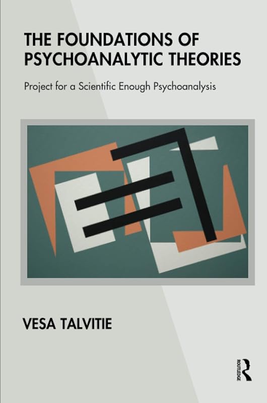 The Foundations of Psychoanalytic Theories: Project for a Scientific Enough Psychoanalysis by Vesa Talvitie