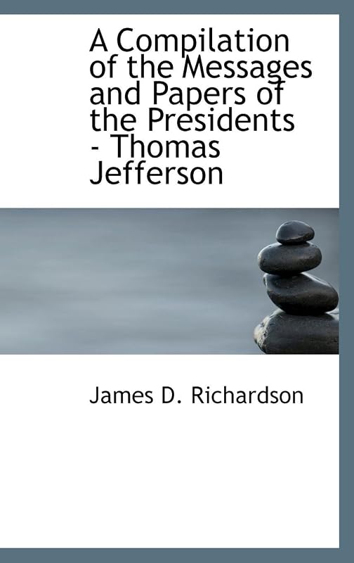 A Compilation of the Messages and Papers of the Presidents - Thomas Jefferson by James D. Richardson
