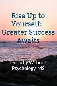 Rise Up to Yourself: Greater Success Awaits: Psychology, MS by Dorothy Wehunt