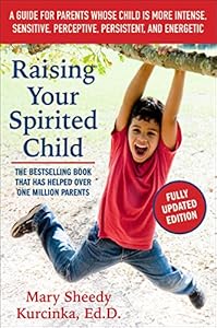 Raising Your Spirited Child, Third Edition: A Guide for Parents Whose Child Is More Intense, Sensitive, Perceptive, Persistent, and Energetic