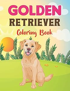 Golden Retriever Coloring Book: A Cute Adorable Golden Retriever Coloring Pages for Adults Stress Relief, Relaxation Funny Golden Retriever Book. by Fimothy Fellam