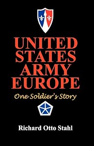 United States Army Europe: One Soldier's Story by Richard Otto Stahl