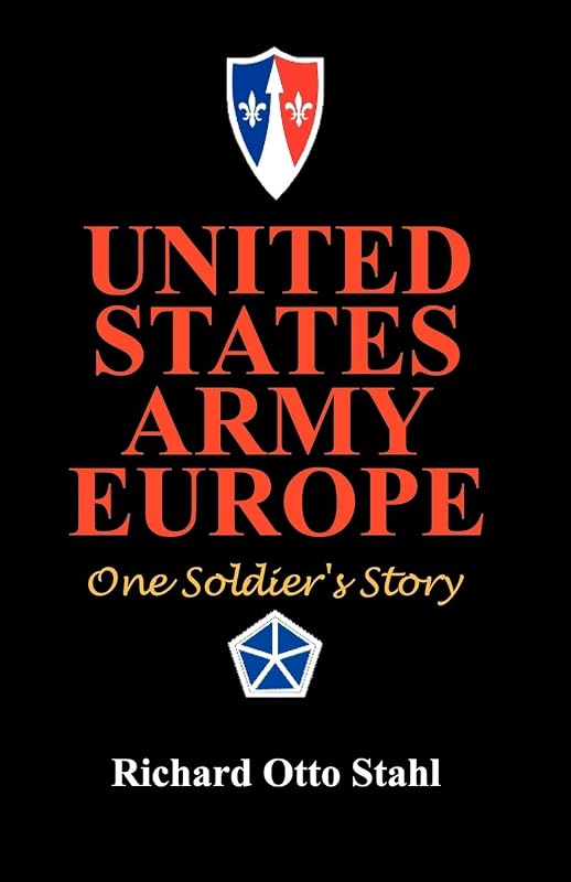 United States Army Europe: One Soldier's Story by Richard Otto Stahl