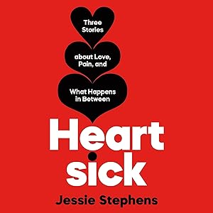 Heartsick: Three Stories About Love, Pain, and What Happens in Between