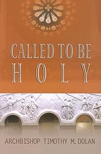 Called to Be Holy by Cardinal Timothy M Dolan