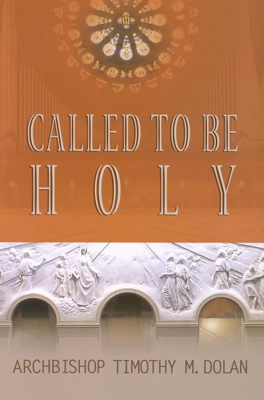 Called to Be Holy by Cardinal Timothy M Dolan