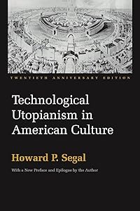 Technological Utopianism in American Culture: Twentieth Anniversary Edition by Howard P. Segal