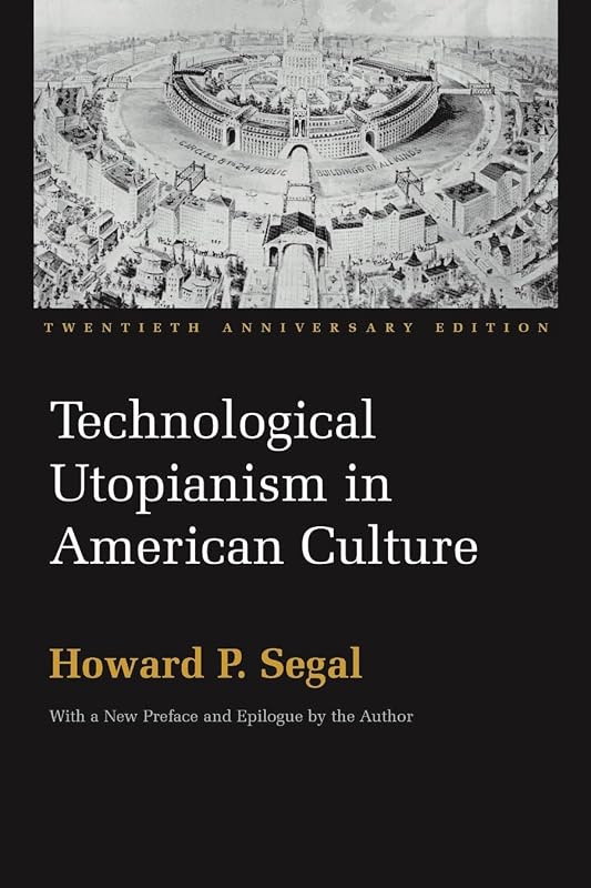 Technological Utopianism in American Culture: Twentieth Anniversary Edition by Howard P. Segal