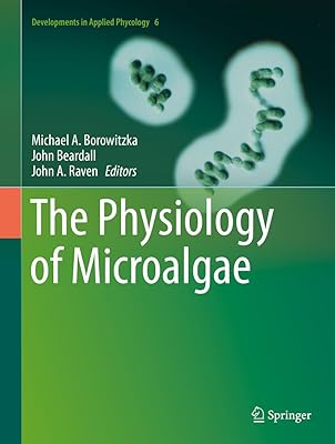 The Physiology of Microalgae (Developments in Applied Phycology Book 6)