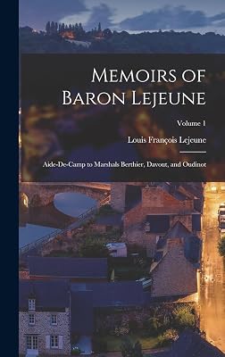 Memoirs of Baron Lejeune: Aide-De-Camp to Marshals Berthier, Davout, and Oudinot; Volume 1