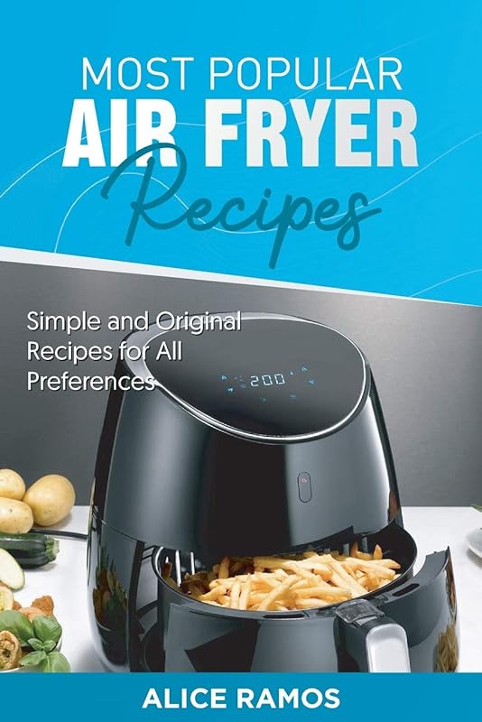 Most Popular Air Fryer Recipes: Simple and Original Recipes for All Preferences by unknown author