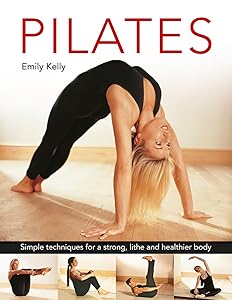 Pilates: Simple Techniques for a Strong, Lithe and Healthier Body by Emily Kelly