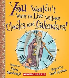 You Wouldn't Want to Live Without Clocks and Calendars!