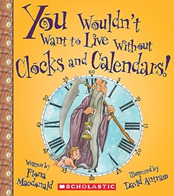 You Wouldn't Want to Live Without Clocks and Calendars!