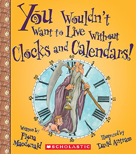 You Wouldn't Want to Live Without Clocks and Calendars! by Fiona MacDonald