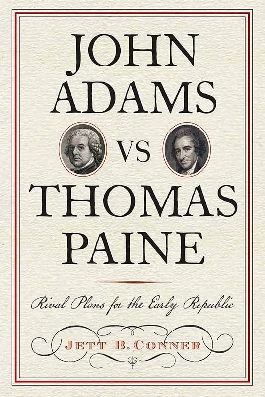 John Adams vs Thomas Paine: Rival Plans for the Early Republic (Journal of the American Revolution Books) by Jett B. Conner