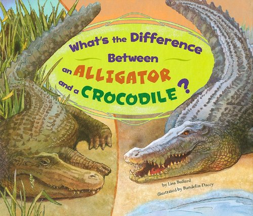 What's the Difference Between an Alligator and a Crocodile? by Lisa Bullard