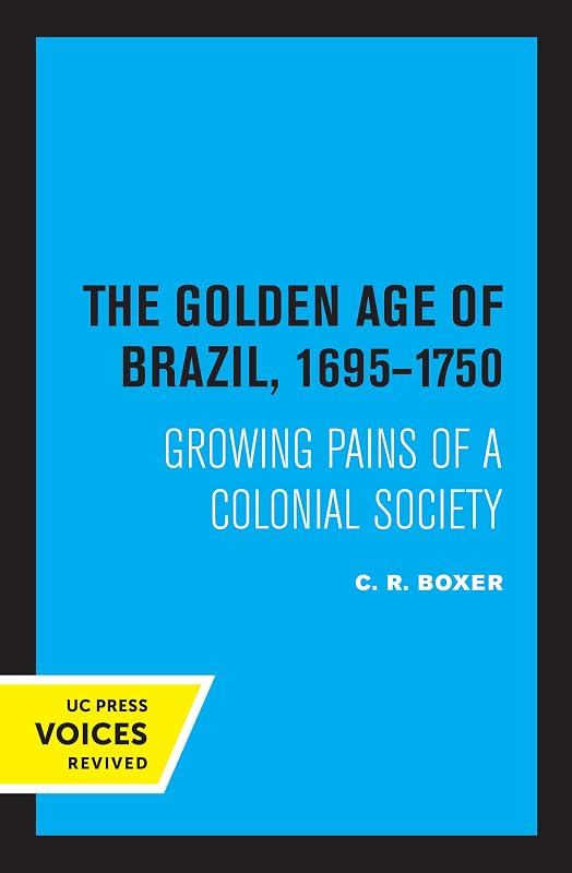 The Golden Age of Brazil 1695-1750: Growing Pains of a Colonial Society by C.R. Boxer